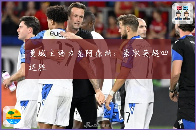 曼城主场力克阿森纳，豪取英超四连胜