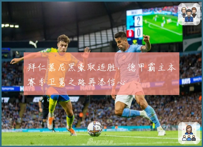 拜仁慕尼黑豪取连胜，德甲霸主本赛季卫冕之路再添信心